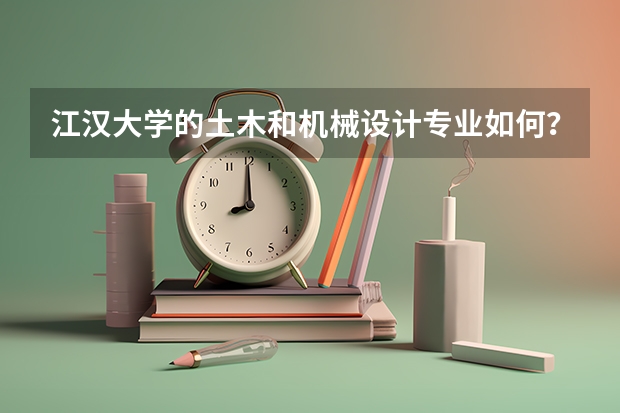 江汉大学的土木和机械设计专业如何？