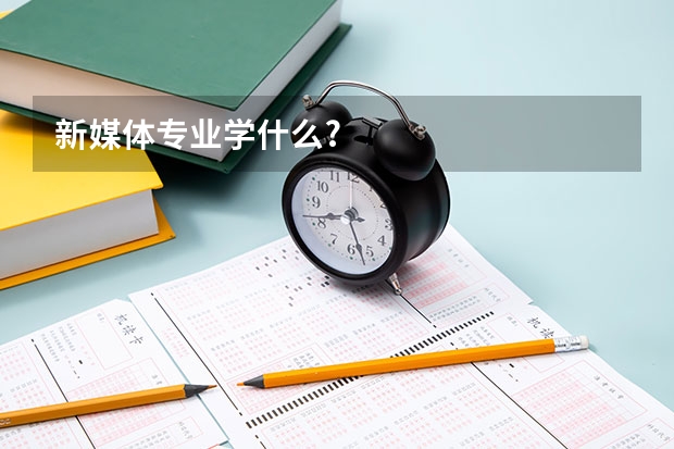 新媒体专业学什么?