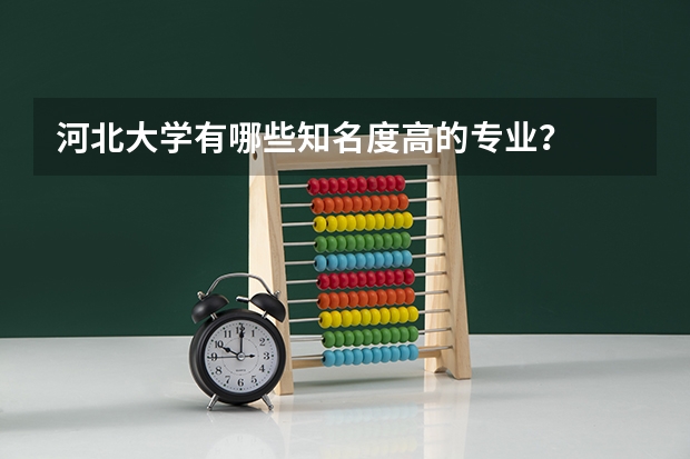 河北大学有哪些知名度高的专业？