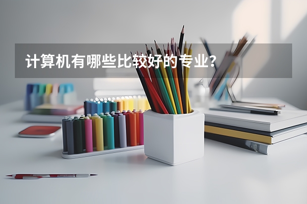 计算机有哪些比较好的专业?