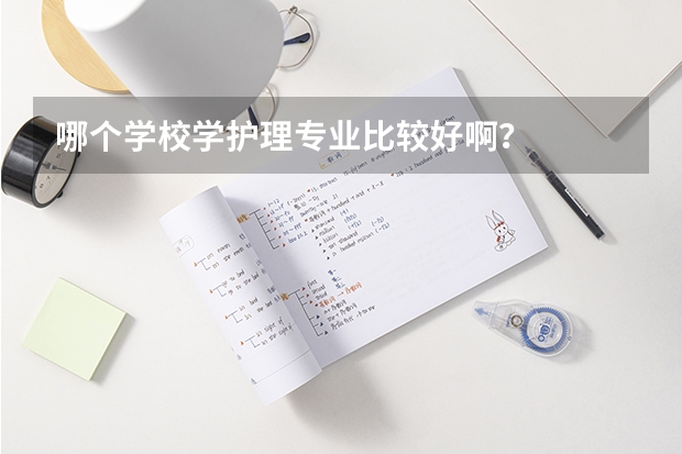 哪个学校学护理专业比较好啊？
