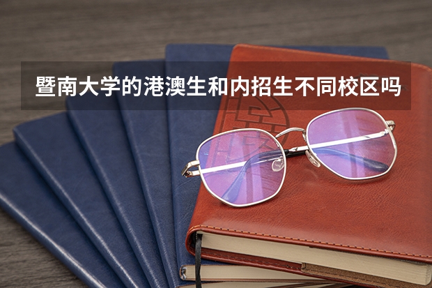 暨南大学的港澳生和内招生不同校区吗?那个珠海校区是有什么专业的?