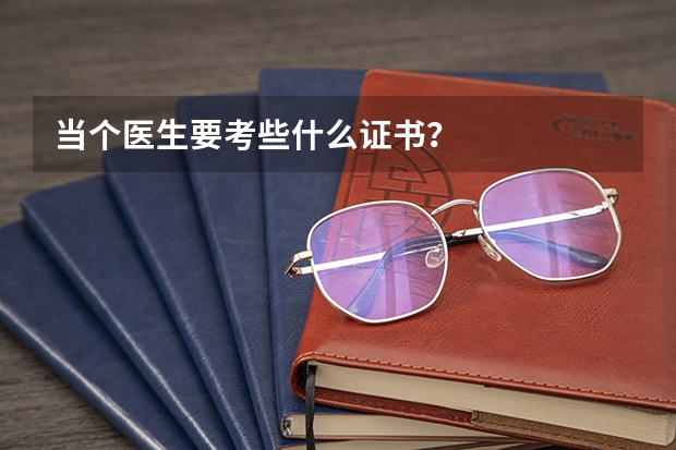 当个医生要考些什么证书?