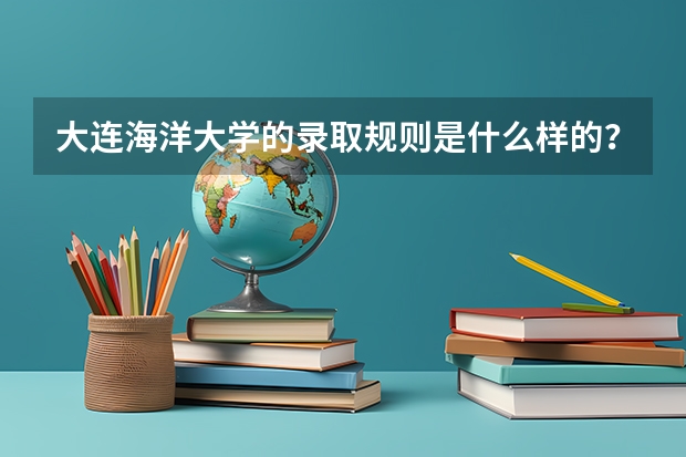 大连海洋大学的录取规则是什么样的？
