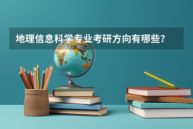 地理信息科学专业考研方向有哪些？