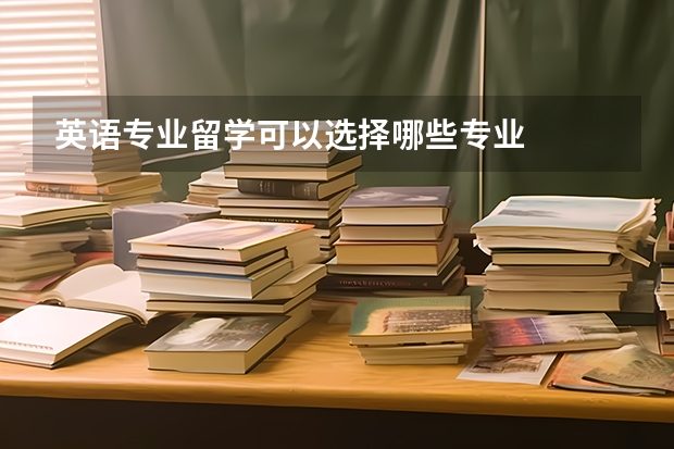 英语专业留学可以选择哪些专业