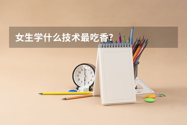女生学什么技术最吃香？