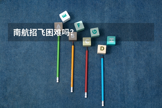 南航招飞困难吗？