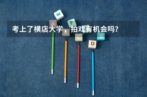 考上了横店大学，拍戏有机会吗？