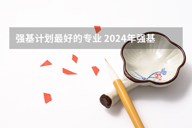 强基计划最好的专业 2024年强基计划招生院校名单，附39所高校王牌专业推荐