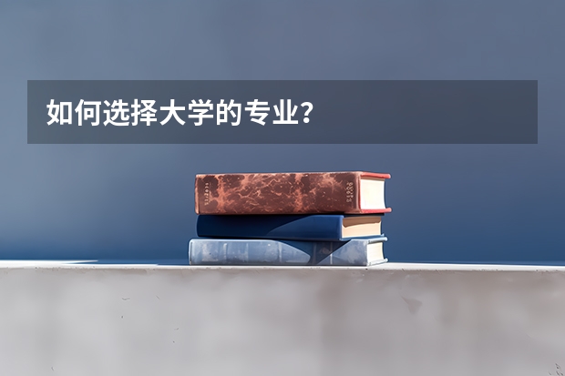 如何选择大学的专业？