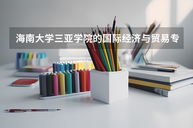 海南大学三亚学院的国际经济与贸易专业好吗？