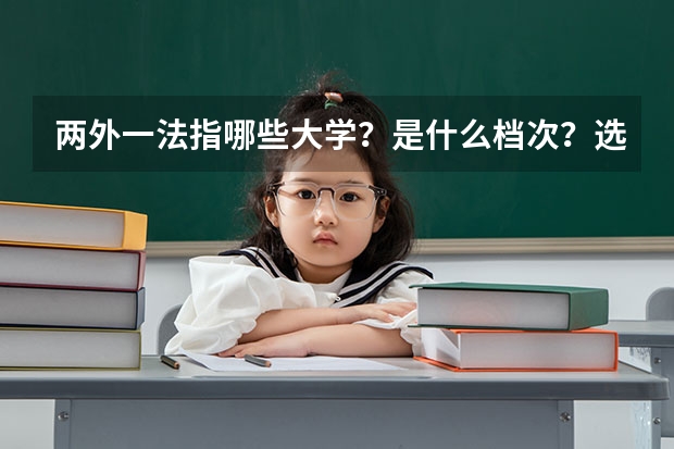 两外一法指哪些大学？是什么档次？选985还是两外一法？