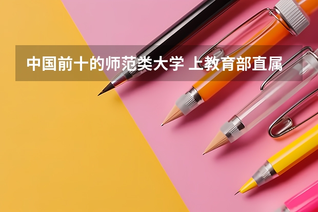 中国前十的师范类大学 上教育部直属的5所免费的师范大学