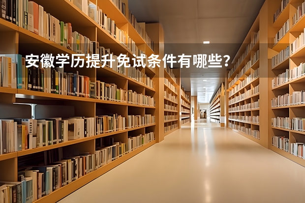安徽学历提升免试条件有哪些？