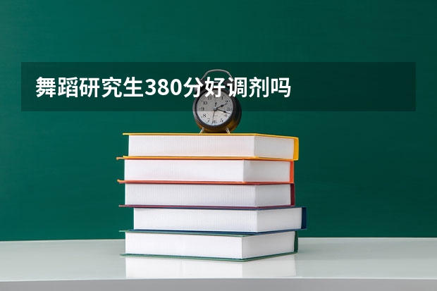舞蹈研究生380分好调剂吗