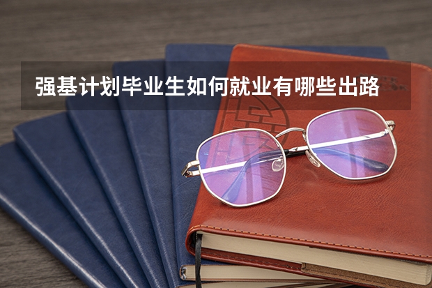 强基计划毕业生如何就业有哪些出路