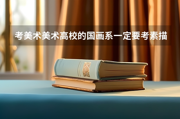 考美术美术高校的国画系一定要考素描吗