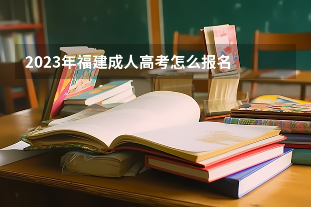 2023年福建成人高考怎么报名