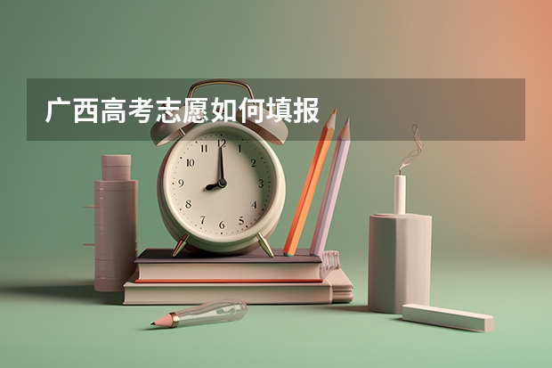 广西高考志愿如何填报