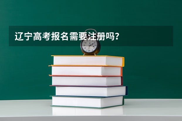 辽宁高考报名需要注册吗？