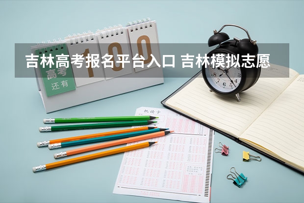 吉林高考报名平台入口 吉林模拟志愿填报入口(附模拟志愿填报流程)