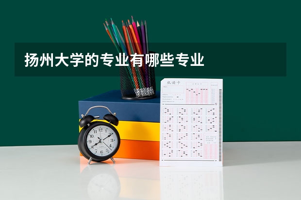 扬州大学的专业有哪些专业