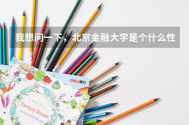 我想问一下，北京金融大学是个什么性质的大学？？