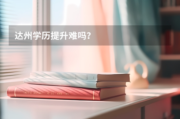 达州学历提升难吗?