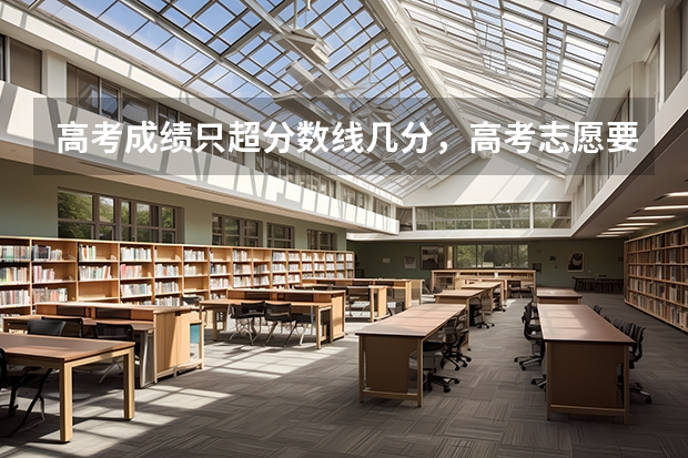 高考成绩只超分数线几分，高考志愿要怎么填？