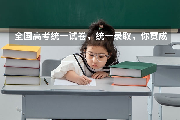 全国高考统一试卷,统一录取,你赞成吗?如果不赞成,原因是什么?