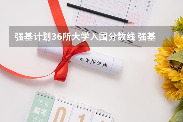 强基计划36所大学入围分数线 强基计划大学名单及专业