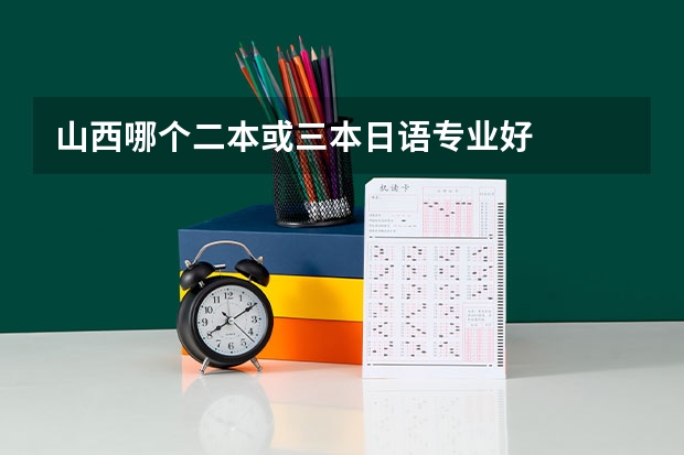 山西哪个二本或三本日语专业好