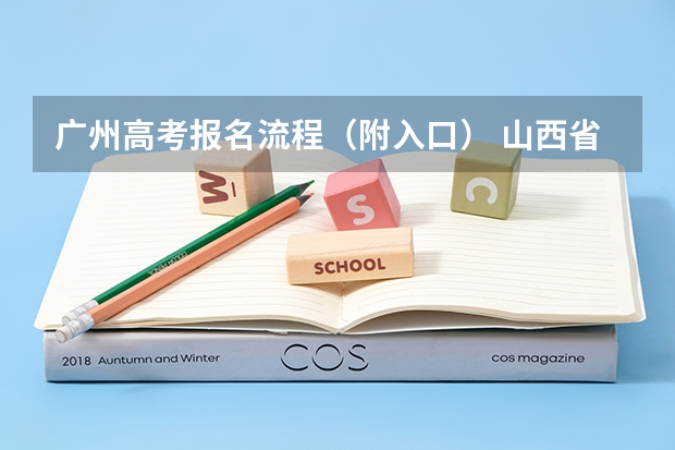 广州高考报名流程（附入口） 山西省普通高考网上报名系统网址http://gkpt.sxkszx.cn/