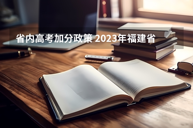 省内高考加分政策 2023年福建省高考加分政策及降分录取规定