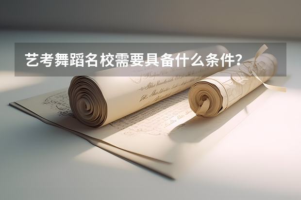 艺考舞蹈名校需要具备什么条件？