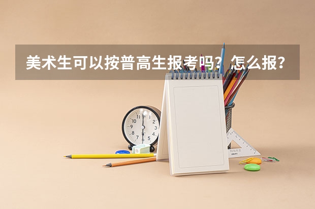 美术生可以按普高生报考吗?怎么报?