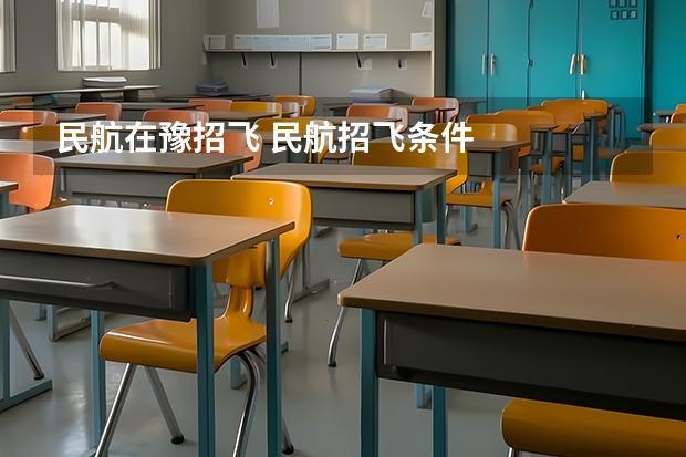 民航在豫招飞 民航招飞条件