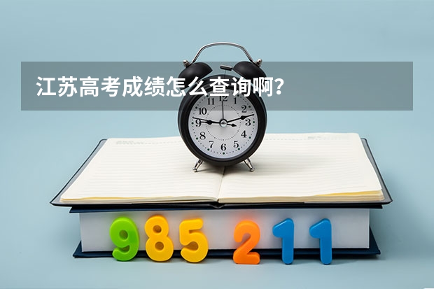 江苏高考成绩怎么查询啊？
