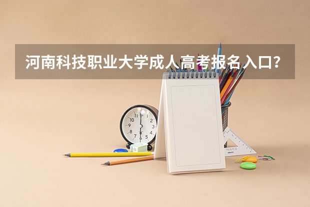 河南科技职业大学成人高考报名入口?(河南财经政法大学成人高考报名入口?)
