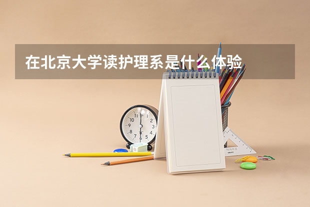 在北京大学读护理系是什么体验