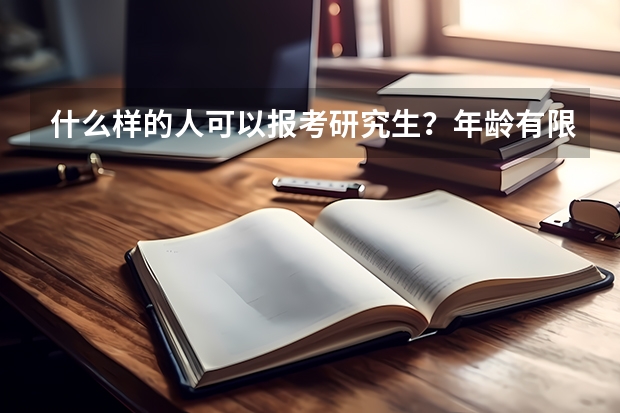 什么样的人可以报考研究生?年龄有限制吗?
