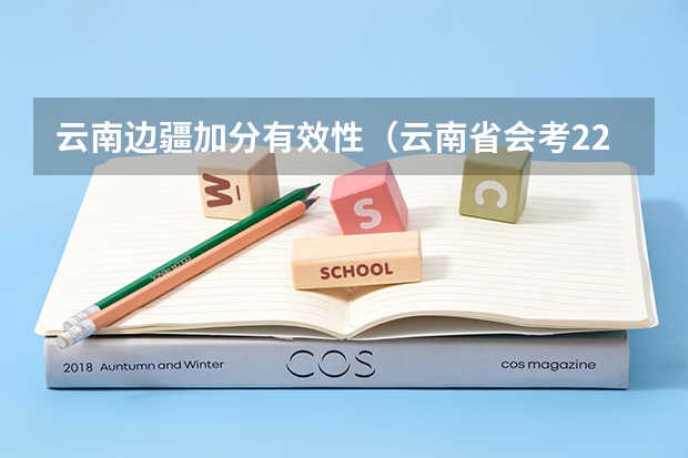 云南边疆加分有效性（云南省会考22分加分政策 是不是最后高考成绩都会加22分 报考云南的大学的话 (不懂不要乱答)）