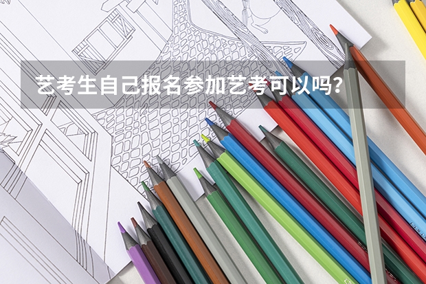 艺考生自己报名参加艺考可以吗？