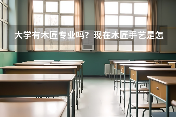 大学有木匠专业吗?现在木匠手艺是怎么传承的?