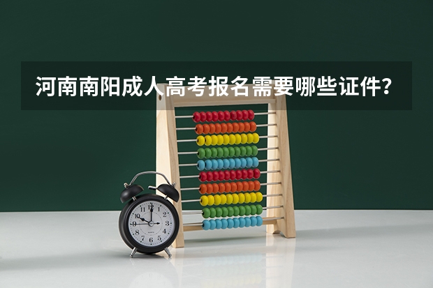 河南南阳成人高考报名需要哪些证件？