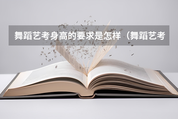 舞蹈艺考身高的要求是怎样（舞蹈艺考要求）