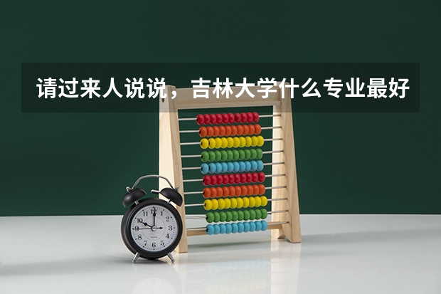 请过来人说说，吉林大学什么专业最好