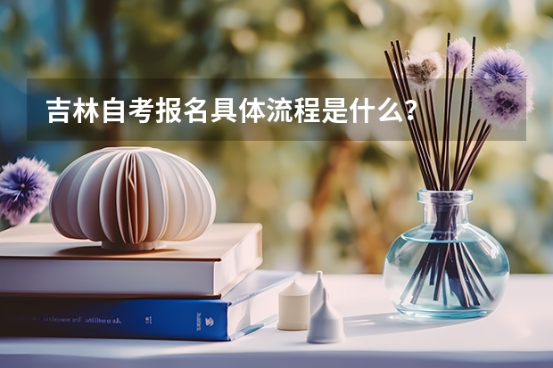 吉林自考报名具体流程是什么?