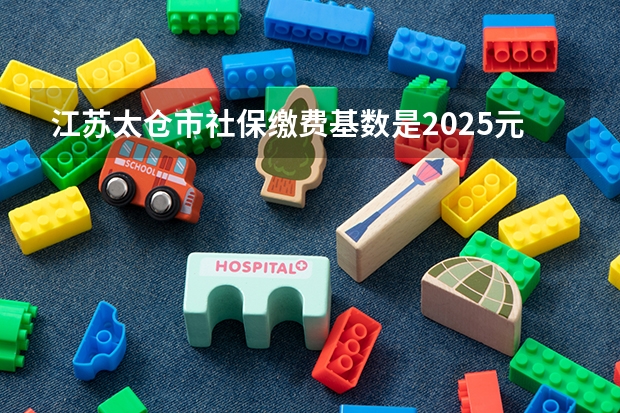 江苏太仓市社保缴费基数是2025元，扣费怎么扣的